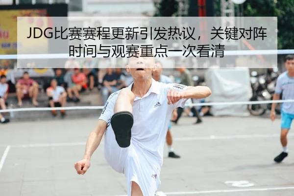 JDG比赛赛程更新引发热议,关键对阵时间与观赛重点一次看清